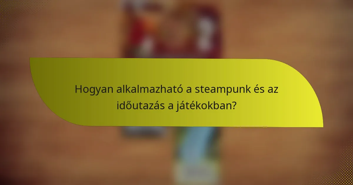 Hogyan alkalmazható a steampunk és az időutazás a játékokban?