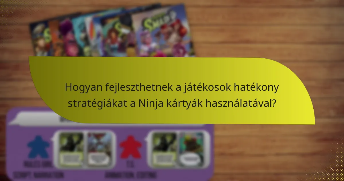 Hogyan fejleszthetnek a játékosok hatékony stratégiákat a Ninja kártyák használatával?