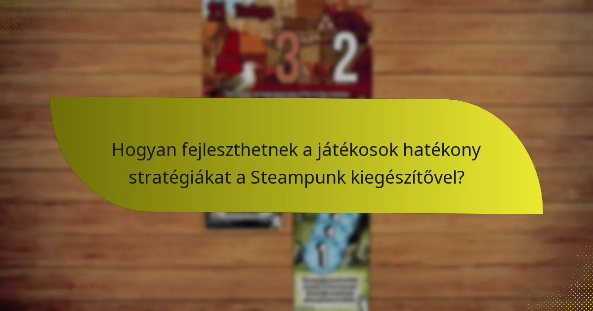 Hogyan fejleszthetnek a játékosok hatékony stratégiákat a Steampunk kiegészítővel?