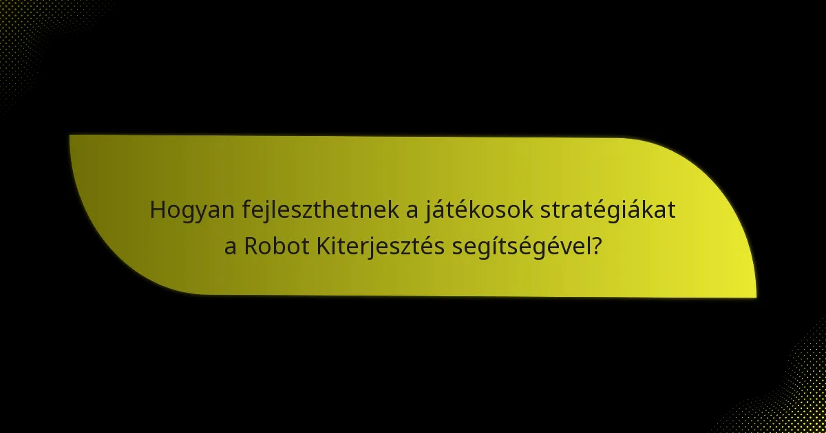 Hogyan fejleszthetnek a játékosok stratégiákat a Robot Kiterjesztés segítségével?