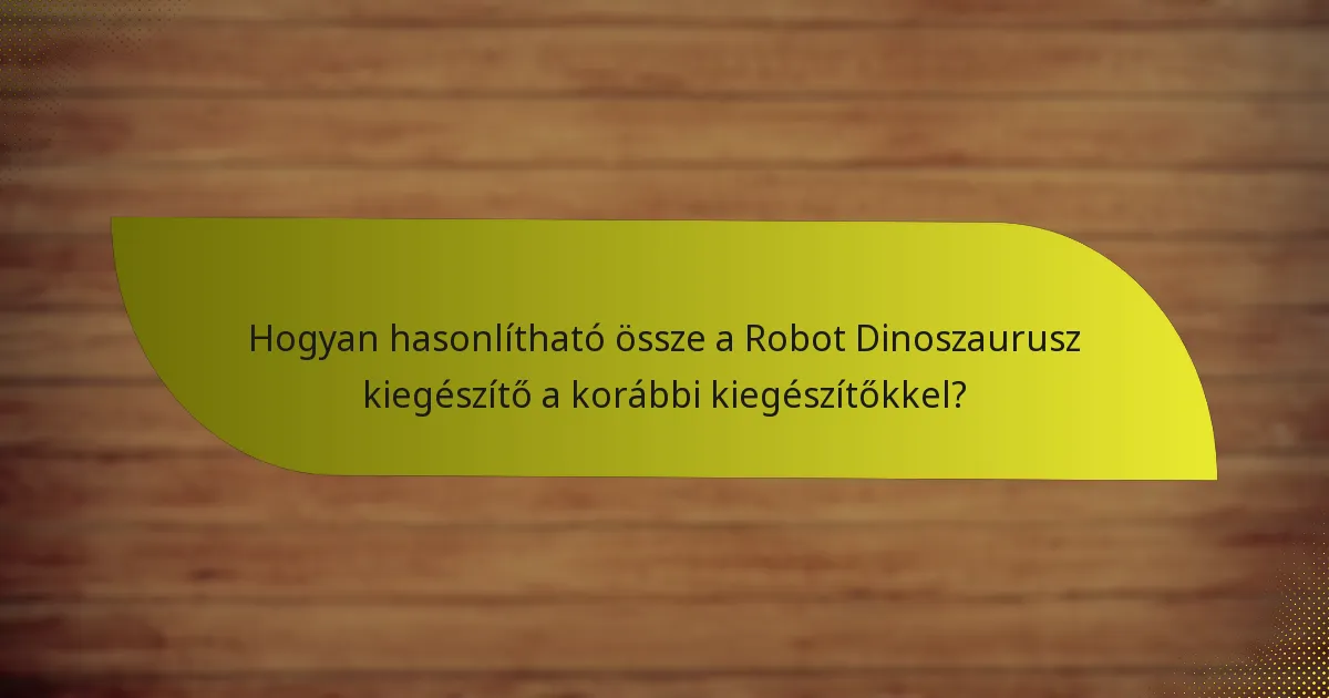 Hogyan hasonlítható össze a Robot Dinoszaurusz kiegészítő a korábbi kiegészítőkkel?