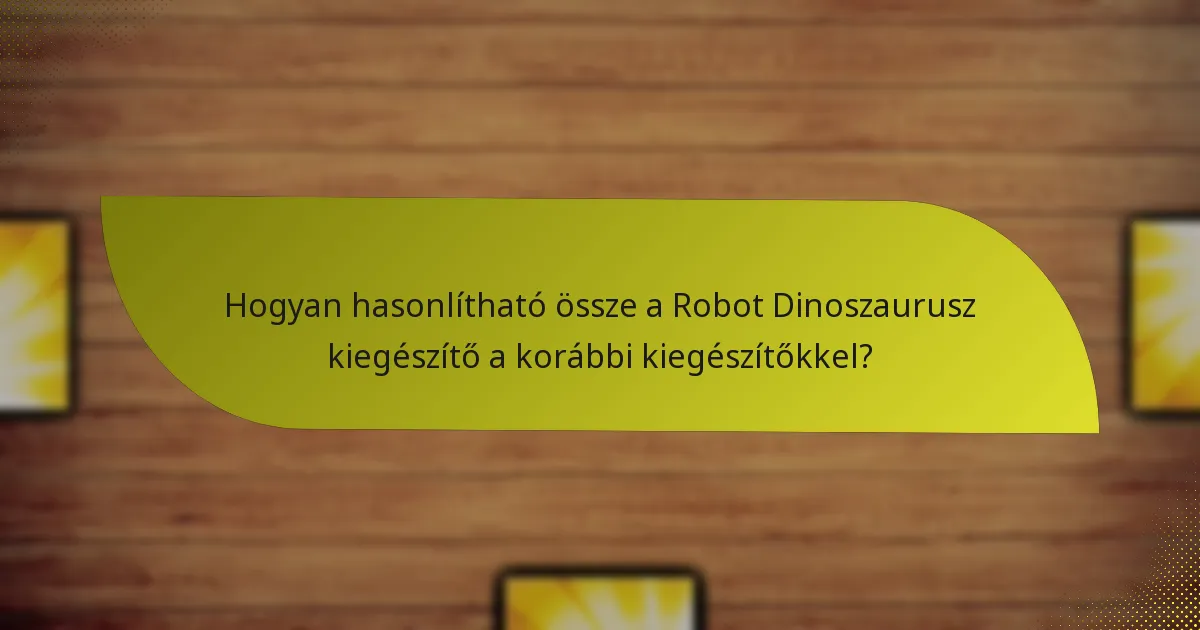 Mely kulcsfontosságú lapok elengedhetetlenek a Robot Dinoszaurusz kiegészítőben?