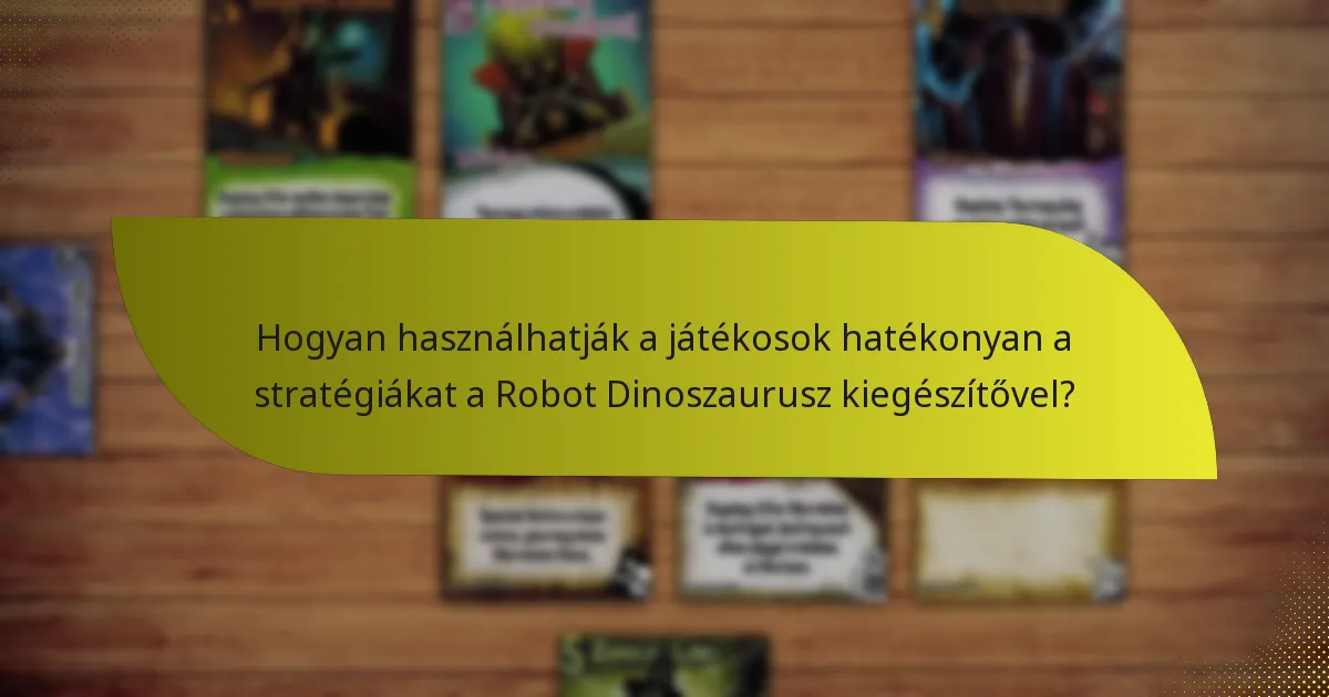 Hogyan használhatják a játékosok hatékonyan a stratégiákat a Robot Dinoszaurusz kiegészítővel?