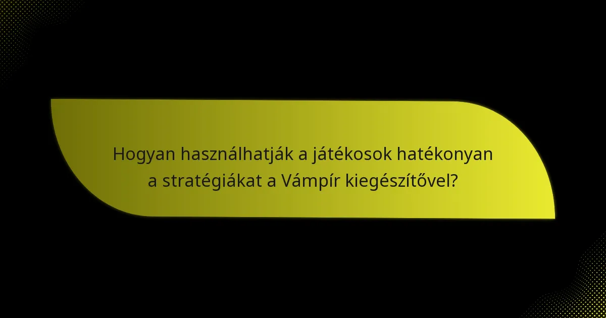 Hogyan használhatják a játékosok hatékonyan a stratégiákat a Vámpír kiegészítővel?