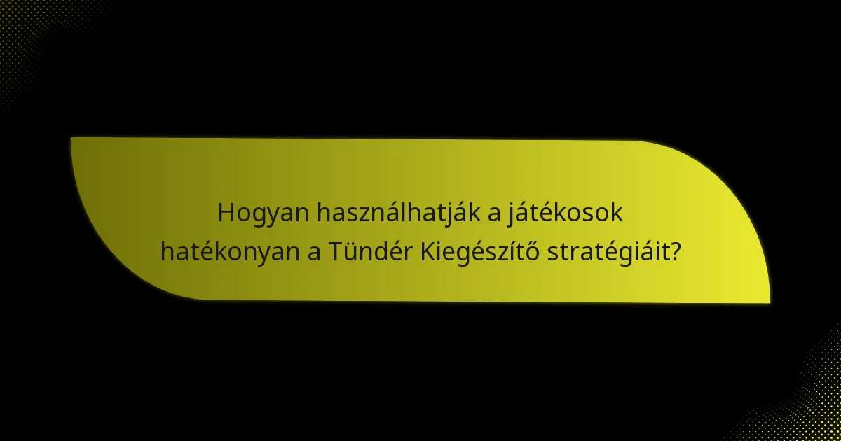 Hogyan használhatják a játékosok hatékonyan a Tündér Kiegészítő stratégiáit?