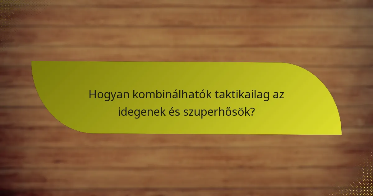 Hogyan kombinálhatók taktikailag az idegenek és szuperhősök?