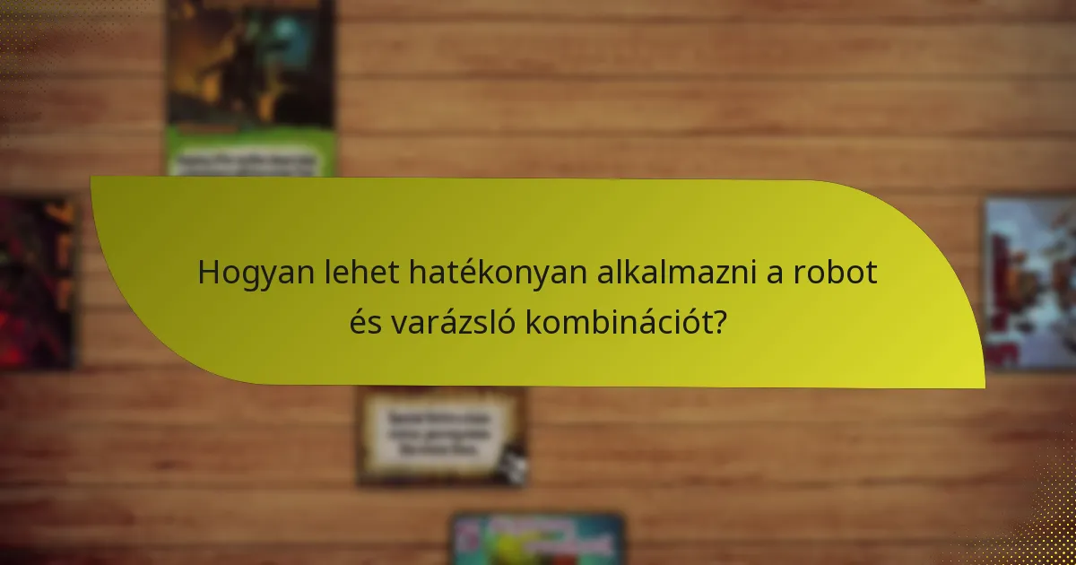 Hogyan lehet hatékonyan alkalmazni a robot és varázsló kombinációt?