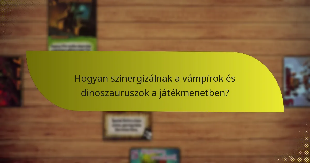 Hogyan szinergizálnak a vámpírok és dinoszauruszok a játékmenetben?