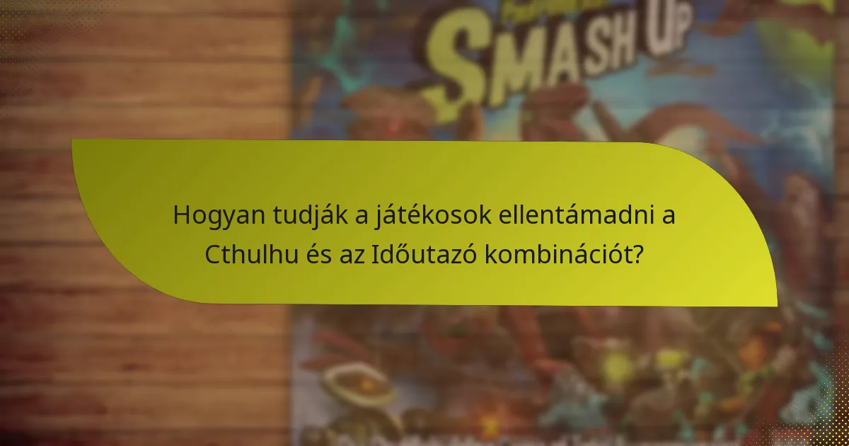 Milyen taktikák maximalizálják a Cthulhu és az Időutazó kombináció hatékonyságát?