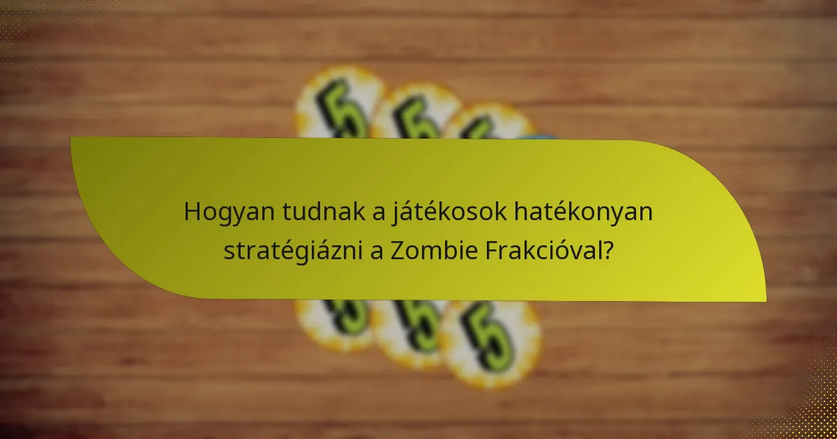 Hogyan tudnak a játékosok hatékonyan stratégiázni a Zombie Frakcióval?