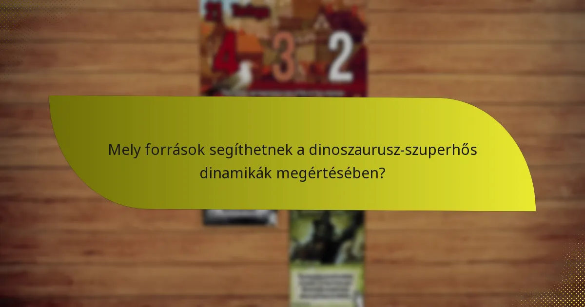 Mely források segíthetnek a dinoszaurusz-szuperhős dinamikák megértésében?