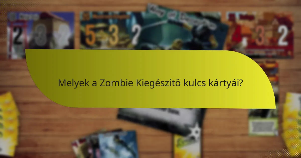 Melyek a Zombie Kiegészítő kulcs kártyái?