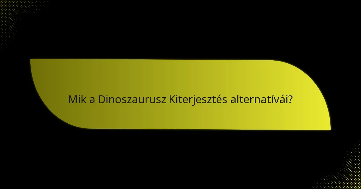 Mik a Dinoszaurusz Kiterjesztés alternatívái?