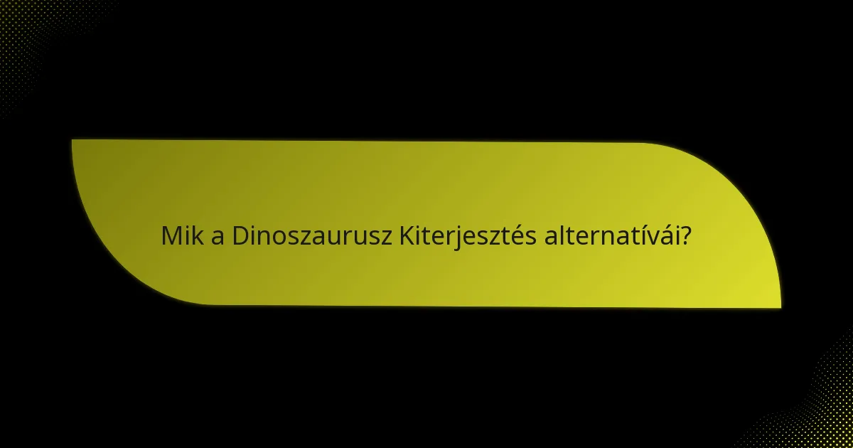 Mik a Dinoszaurusz Kiterjesztés alternatívái?
