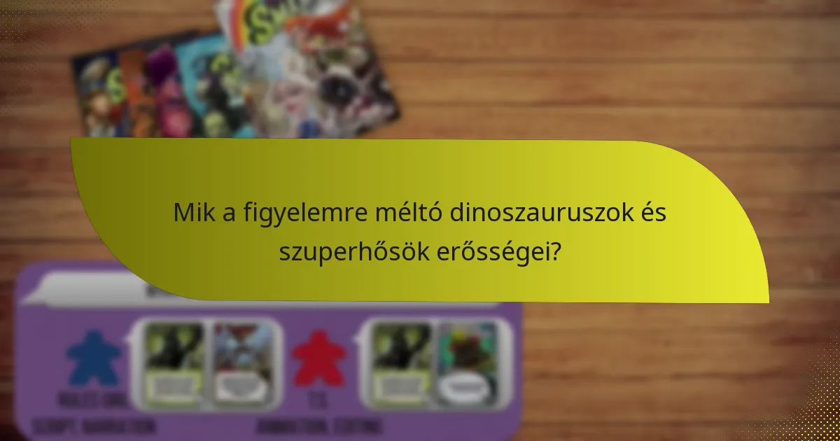 Mik a figyelemre méltó dinoszauruszok és szuperhősök erősségei?