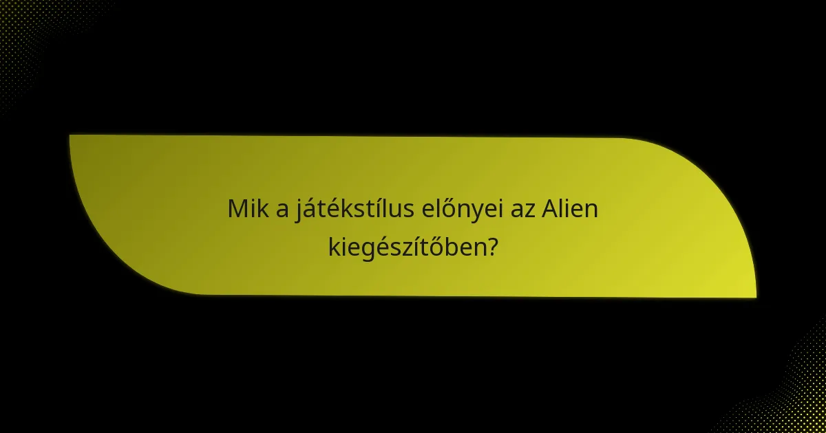 Mik az előrehaladott taktikák az Alien kiegészítő maximalizálásához?