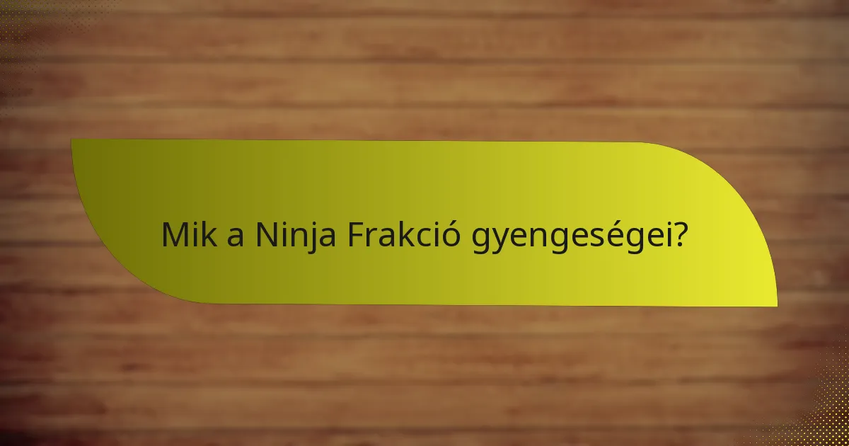 Mik a Ninja Frakció gyengeségei?