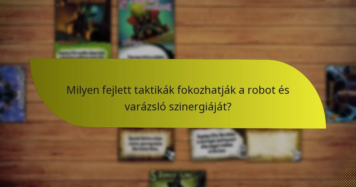 Milyen fejlett taktikák fokozhatják a robot és varázsló szinergiáját?