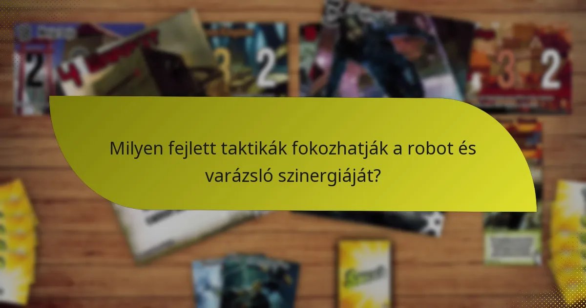 Milyen fejlett taktikák fokozhatják a robot és varázsló szinergiáját?