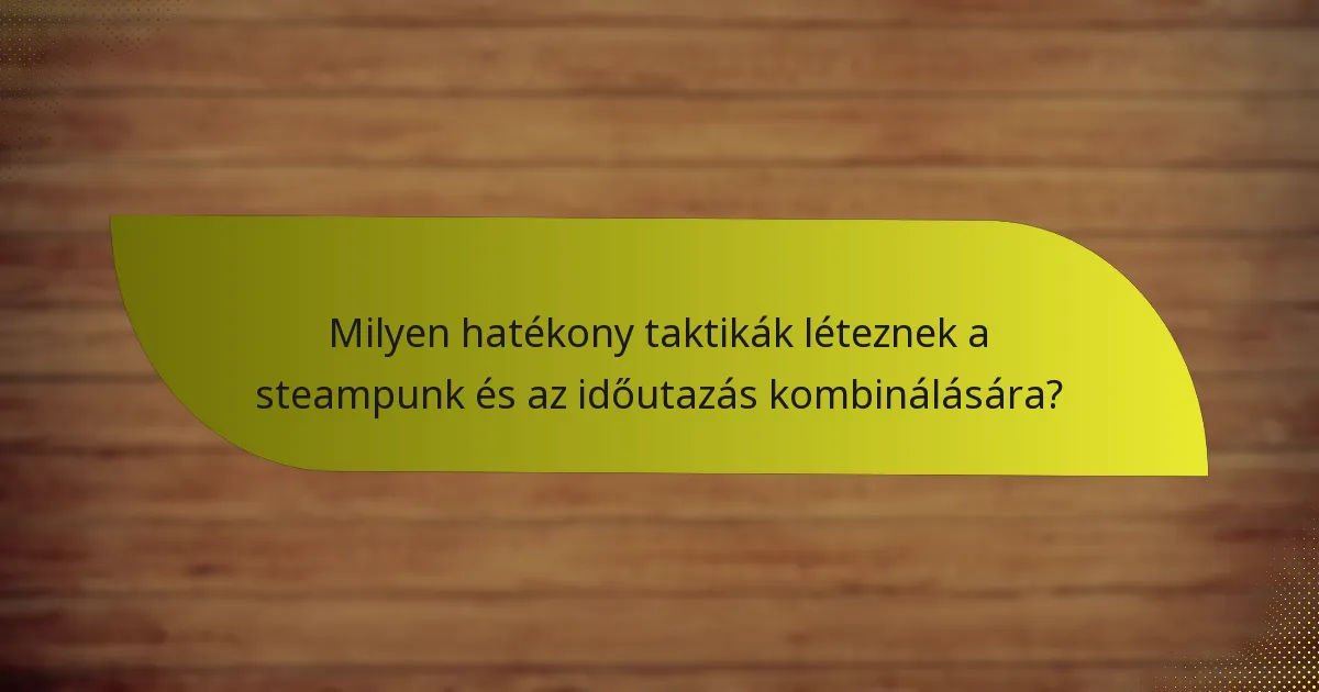 Milyen hatékony taktikák léteznek a steampunk és az időutazás kombinálására?