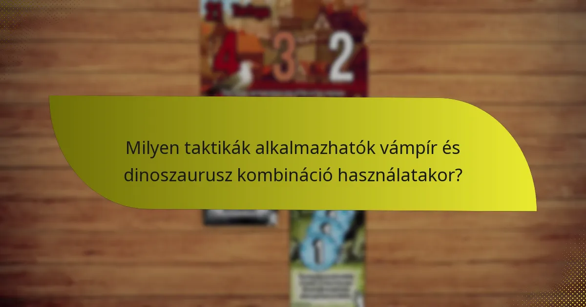Milyen taktikák alkalmazhatók vámpír és dinoszaurusz kombináció használatakor?